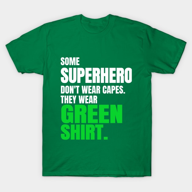 Green Shirt Guy Some SuperHero Don't Wear Capes Some Wear Green Shirt T-Shirt by lisalizarb